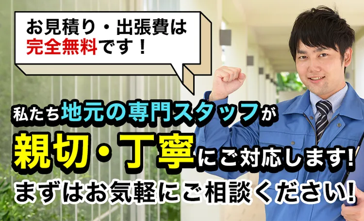お見積もり・出張費は完全無料です！　私たち地元の専門スタッフが親切・丁寧にご対応します！ まずはお気軽にご相談ください